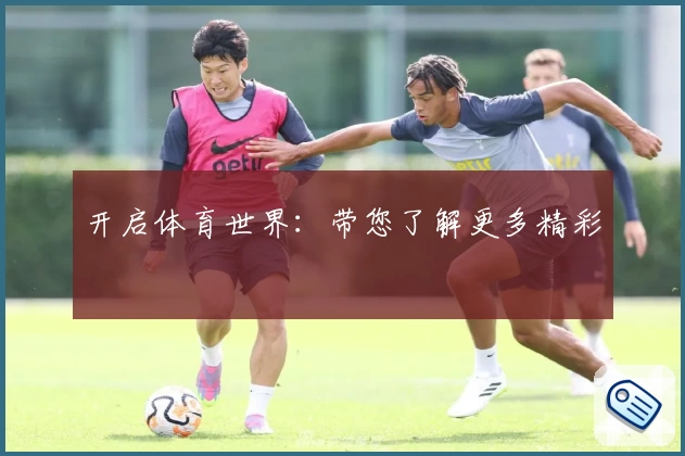 开启体育世界：带您了解更多精彩