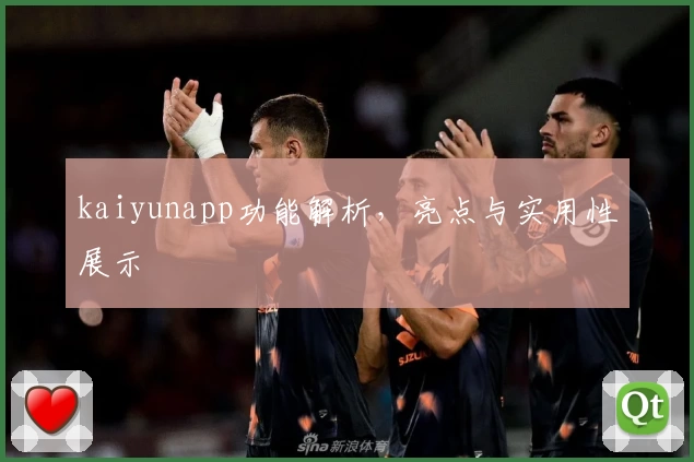 kaiyunapp功能解析,亮点与实用性展示