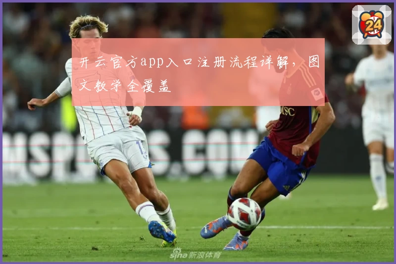 开云官方app入口注册流程详解，图文教学全覆盖