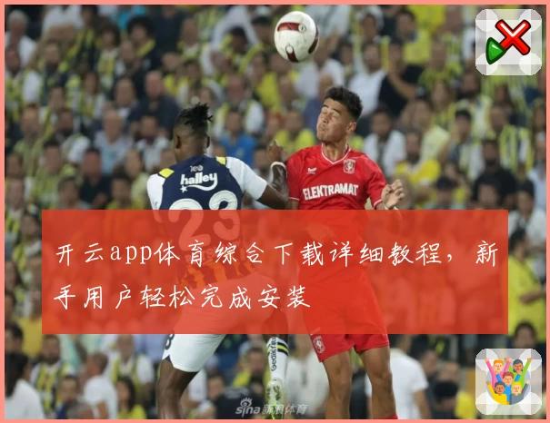 开云app体育综合下载详细教程，新手用户轻松完成安装