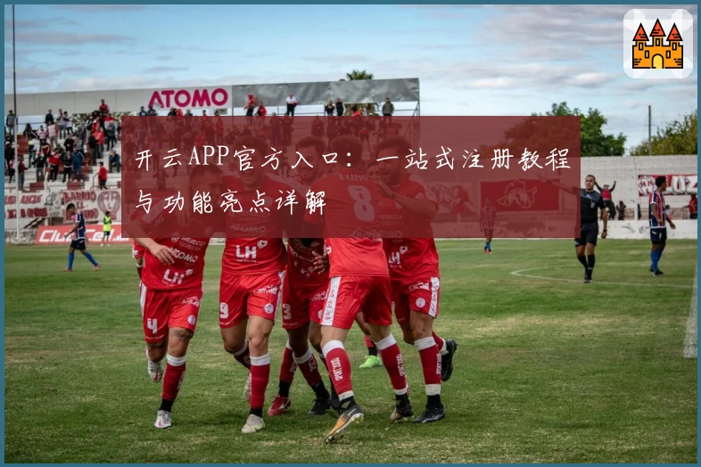 开云APP官方入口：一站式注册教程与功能亮点详解