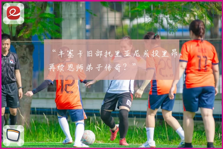 “丰塞卡旧部托里亚尼或投里昂,再续恩师弟子传奇?”