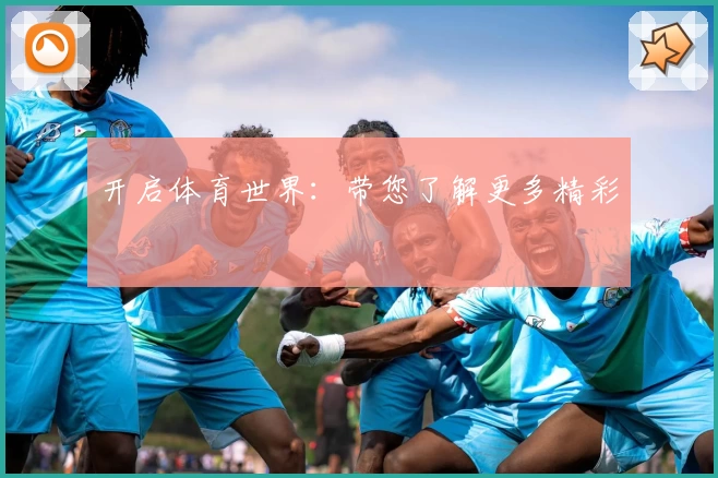 开启体育世界：带您了解更多精彩