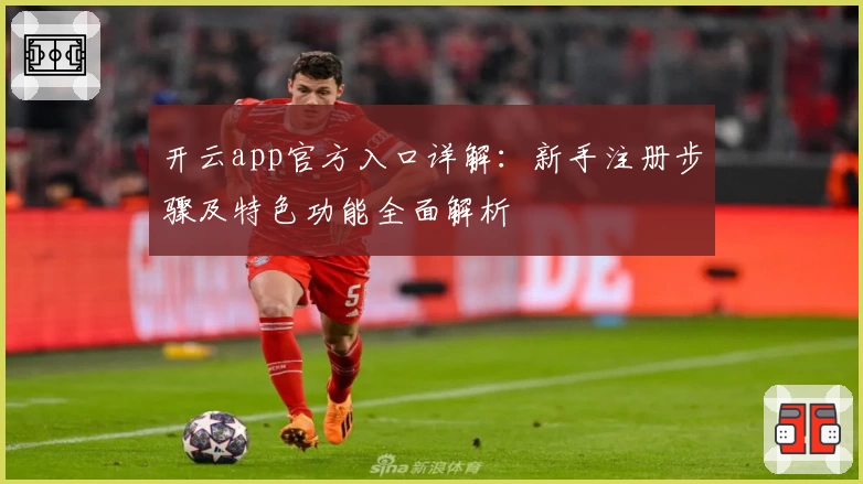 开云app官方入口详解：新手注册步骤及特色功能全面解析